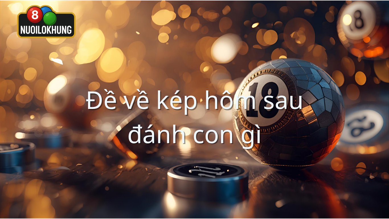 Đề về kép hôm nay ngày mai đánh con gì trúng 100%