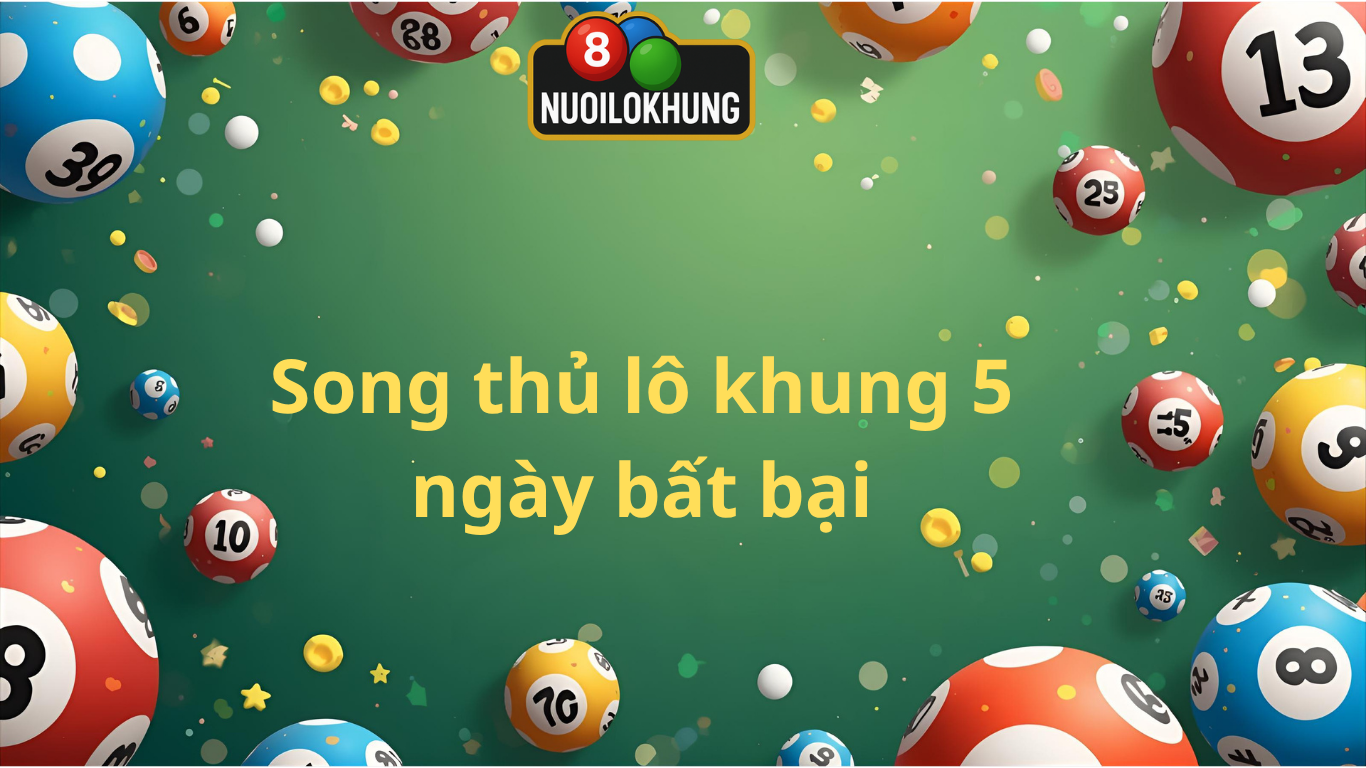 Nuôi Lô Song Thủ Khung 5 Ngày vip trúng 2 nháy quanh năm